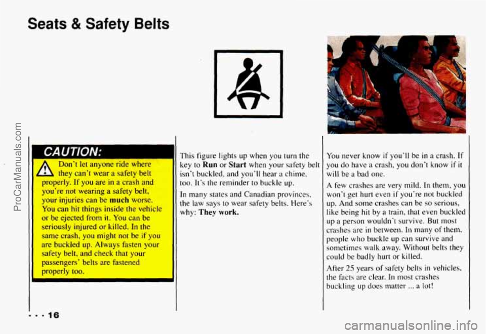 CHEVROLET CAMARO 1993 User Guide Seats & Safety Belts
I bU u I IUIV.’
n
Don’t let anyone rid6 where
h they can? wear a safety belt
properIy. If YOU are in a crash and
you’re not wearing a safety belt,
your injuries can b CHEVROLET CAMARO 1993 User Guide Seats & Safety Belts
I bU u I IUIV.’
n
Don’t let anyone rid6 where
h they can? wear a safety belt
properIy. If YOU are in a crash and
you’re not wearing a safety belt,
your injuries can b