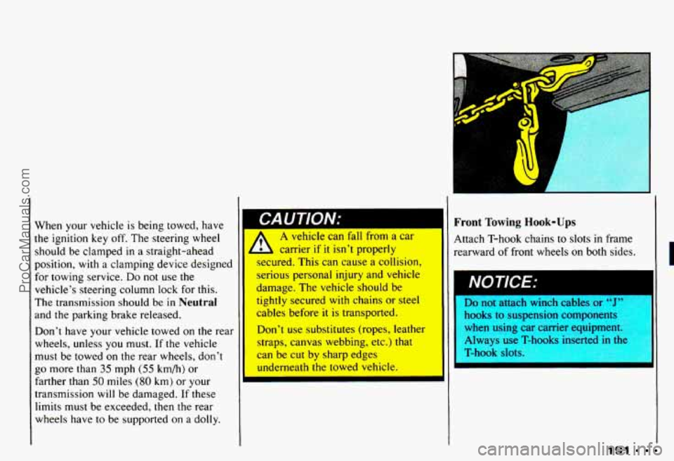 CHEVROLET CAMARO 1993 Owners Manual When your vehicle is being towed, have
the ignition
key off. The steering wheel
should be clamped
in a straight-ahead
position,
with a clamping device designed
for towing service.
D CHEVROLET CAMARO 1993 Owners Manual When your vehicle is being towed, have
the ignition
key off. The steering wheel
should be clamped
in a straight-ahead
position,
with a clamping device designed
for towing service.
D