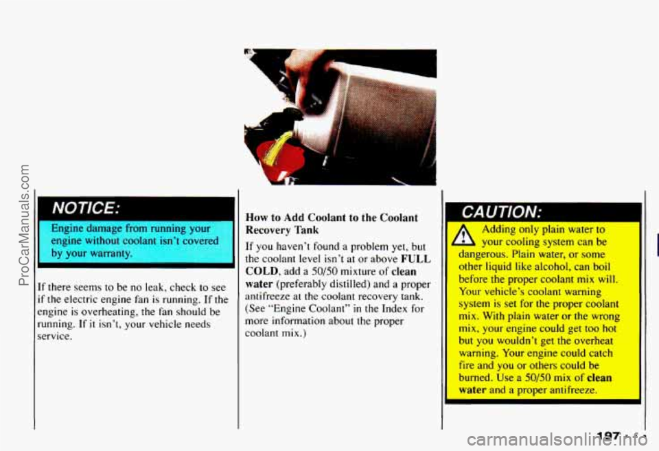 CHEVROLET CAMARO 1993 Owners Manual eng~ witho
r
u -.. .
tolar .-
[f there seems to be no leak, check to see
f the electric engine fan is running. If the
:ngine is overheating, the fan should be
-unning.
If it isn’t, CHEVROLET CAMARO 1993 Owners Manual eng~ witho
r
u -.. .
tolar .-
[f there seems to be no leak, check to see
f the electric engine fan is running. If the
:ngine is overheating, the fan should be
-unning.
If it isn’t,