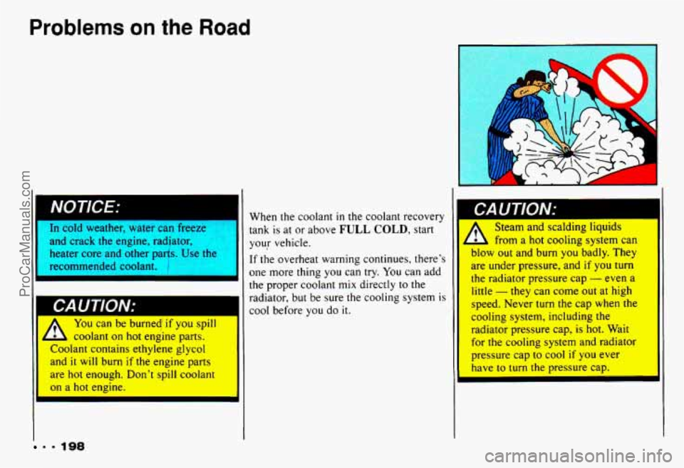 CHEVROLET CAMARO 1993 Owners Manual Problems on the Road
and crack the engine, radiator,
heater core and other parts.
Use the
recommended coolant.
‘I
A You can be burne4 if you spill
- L coolant on hot engine parts. CHEVROLET CAMARO 1993 Owners Manual Problems on the Road
and crack the engine, radiator,
heater core and other parts.
Use the
recommended coolant.
‘I
A You can be burne4 if you spill
- L coolant on hot engine parts.