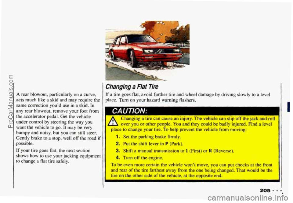 CHEVROLET CAMARO 1993  Owners Manual I Changing a Flat lire 
’ A rear blowout, particularly  on a curve,  If a tire goes flat, avoid further tire  and  wheel damage by driving  slowly to a level 
acts  much  like a skid and  may requir