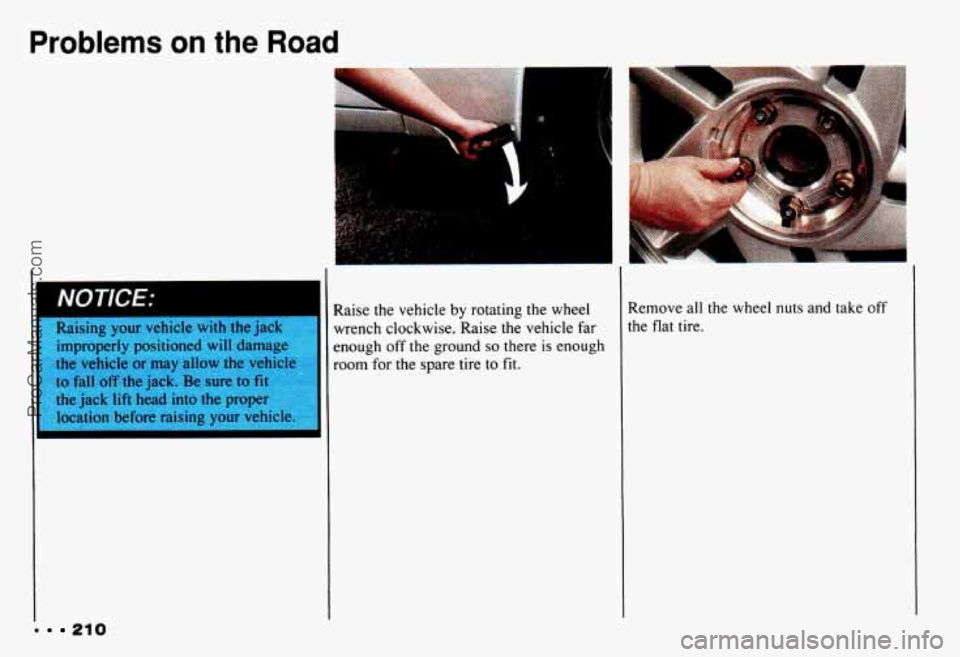 CHEVROLET CAMARO 1993 Owners Manual Problems on the Road
Raising your vehicle with the jack improperly positioned
will damage
the
vehicle or may allow the vehicIe
to fall
off the jack. Be sure to fit
the jack lift h CHEVROLET CAMARO 1993 Owners Manual Problems on the Road
Raising your vehicle with the jack improperly positioned
will damage
the
vehicle or may allow the vehicIe
to fall
off the jack. Be sure to fit
the jack lift h