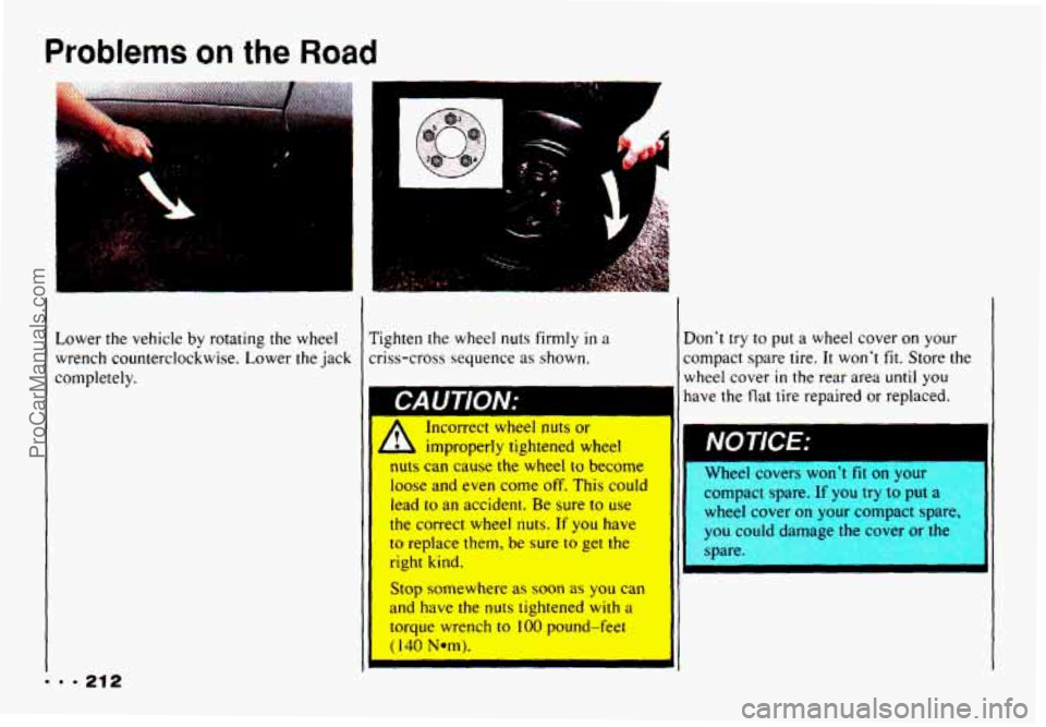 CHEVROLET CAMARO 1993 Owners Manual Problems on the Road
Lower the vehicle by rotating the wheel
wrench counterclockwise. Lower the jack
completely.
, .:
il
Tighten the wheel nuts firmly in a
criss-cross sequence as CHEVROLET CAMARO 1993 Owners Manual Problems on the Road
Lower the vehicle by rotating the wheel
wrench counterclockwise. Lower the jack
completely.
, .:
il
Tighten the wheel nuts firmly in a
criss-cross sequence as