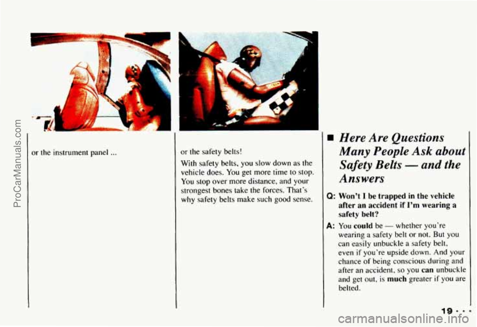 CHEVROLET CAMARO 1993 Owners Manual 1
1
or the instrument panel ... or the safety belts!
With safety belts, you
slow down as the
vehicle does. You get more
time to stop.
You stop over more distance, and your
strongest CHEVROLET CAMARO 1993 Owners Manual 1
1
or the instrument panel ... or the safety belts!
With safety belts, you
slow down as the
vehicle does. You get more
time to stop.
You stop over more distance, and your
strongest
