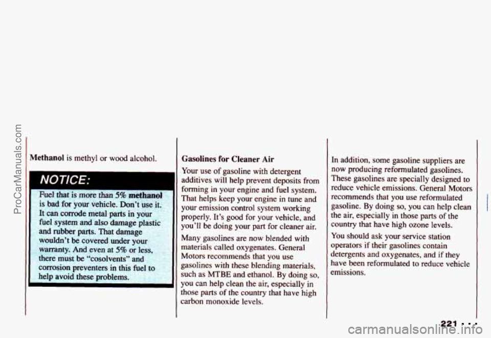CHEVROLET CAMARO 1993 Owners Manual Methanol is methyl or wood alcohol.
IC
NOTICE:
I
rue1 mat is more than 3% metha
is bad for your vehicle. Don’t use it.
It can corrode metal parts in your
fuel system and also d CHEVROLET CAMARO 1993 Owners Manual Methanol is methyl or wood alcohol.
IC
NOTICE:
I
rue1 mat is more than 3% metha
is bad for your vehicle. Don’t use it.
It can corrode metal parts in your
fuel system and also d