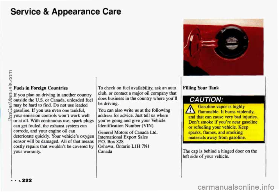 CHEVROLET CAMARO 1993 Owners Manual Service & Appearance Care
Fuels in Foreign Countries
If you plan on driving in another country
outside the
U.S. or Canada, unleaded fuel
may be hard to find.
Do not use leaded CHEVROLET CAMARO 1993 Owners Manual Service & Appearance Care
Fuels in Foreign Countries
If you plan on driving in another country
outside the
U.S. or Canada, unleaded fuel
may be hard to find.
Do not use leaded