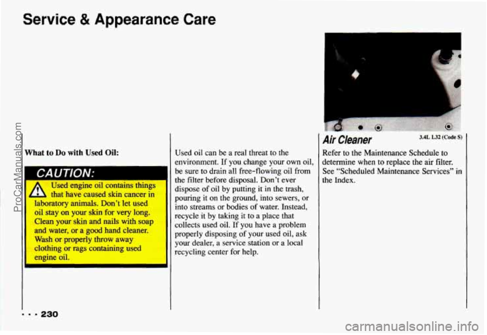 CHEVROLET CAMARO 1993 Owners Manual Service & Appearance Care
I What to Do with Used Oil:
Us& engine oil contains things
- L that have mused skin cancer in
laboratory animals. Don’t let used
oil stay on your skin for very long.
CHEVROLET CAMARO 1993 Owners Manual Service & Appearance Care
I What to Do with Used Oil:
Us& engine oil contains things
- L that have mused skin cancer in
laboratory animals. Don’t let used
oil stay on your skin for very long.