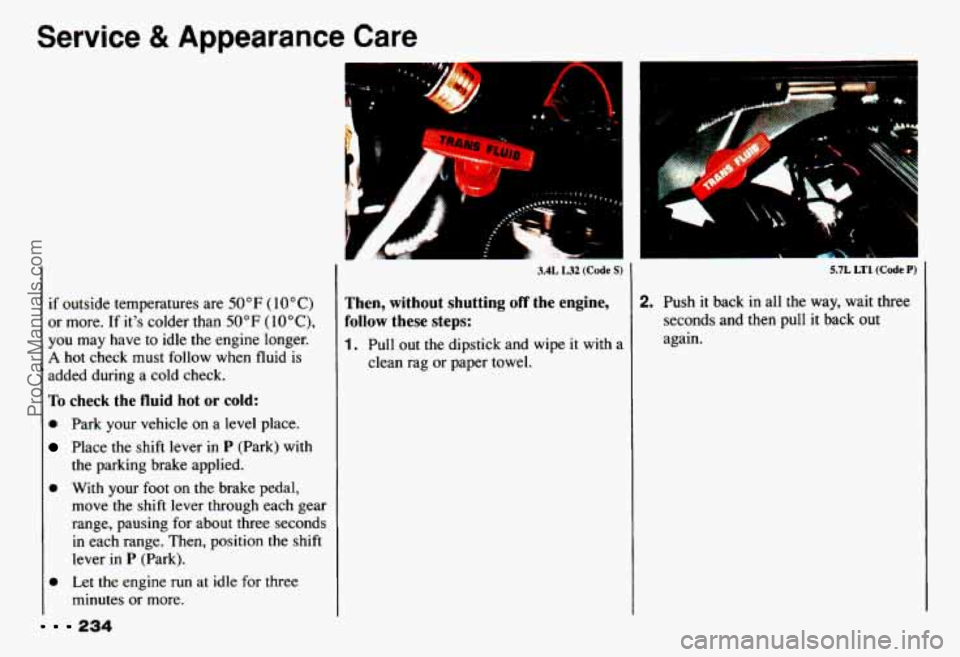 CHEVROLET CAMARO 1993 Owners Manual Service & Appearance Care
if outside temperatures are 50°F (10°C)
or more. If its colder than 50°F (lO°C),
you may have to idle the engine longer.
A hot check must follow when fl CHEVROLET CAMARO 1993 Owners Manual Service & Appearance Care
if outside temperatures are 50°F (10°C)
or more. If its colder than 50°F (lO°C),
you may have to idle the engine longer.
A hot check must follow when fl