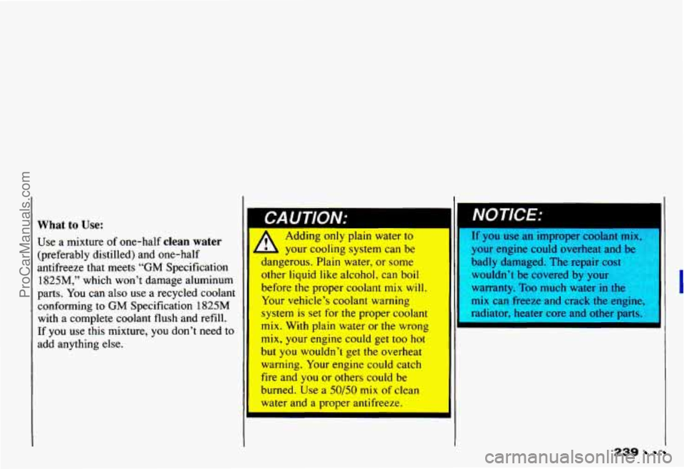 CHEVROLET CAMARO 1993 Owners Manual What to Use:
Use a mixture of one-half clean water
(preferably distilled) and one-half
antifreeze that meets
“GM Specification
1825M,” which won’t damage aluminum
parts. You can CHEVROLET CAMARO 1993 Owners Manual What to Use:
Use a mixture of one-half clean water
(preferably distilled) and one-half
antifreeze that meets
“GM Specification
1825M,” which won’t damage aluminum
parts. You can