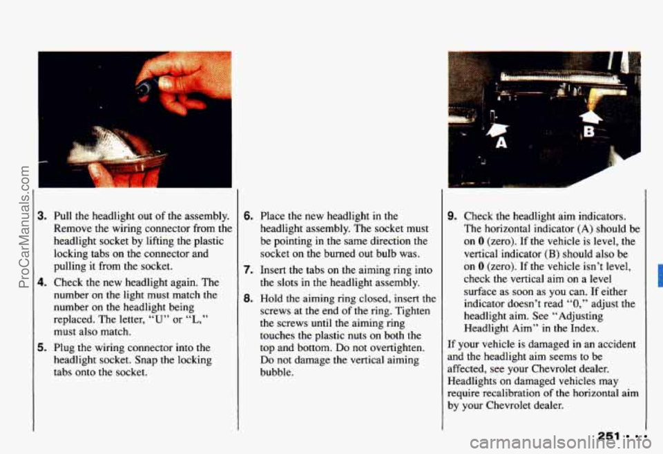 CHEVROLET CAMARO 1993 Owners Manual I
r 1
3.
4.
5.
Pull the headlight out of the assembly.
Remove
the wiring connector from the
headlight socket by lifting the plastic
locking tabs on the connector and
pulling it fro CHEVROLET CAMARO 1993 Owners Manual I
r 1
3.
4.
5.
Pull the headlight out of the assembly.
Remove
the wiring connector from the
headlight socket by lifting the plastic
locking tabs on the connector and
pulling it fro