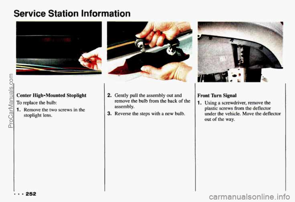CHEVROLET CAMARO 1993 Owners Manual Service Station Information
, ,
Center High-Mounted Stoplight
To replace the bulb:
1. Remove the two screws in the
stoplight lens.
2. Gently pull the assembly out and
remove the bulb
fr CHEVROLET CAMARO 1993 Owners Manual Service Station Information
, ,
Center High-Mounted Stoplight
To replace the bulb:
1. Remove the two screws in the
stoplight lens.
2. Gently pull the assembly out and
remove the bulb
fr