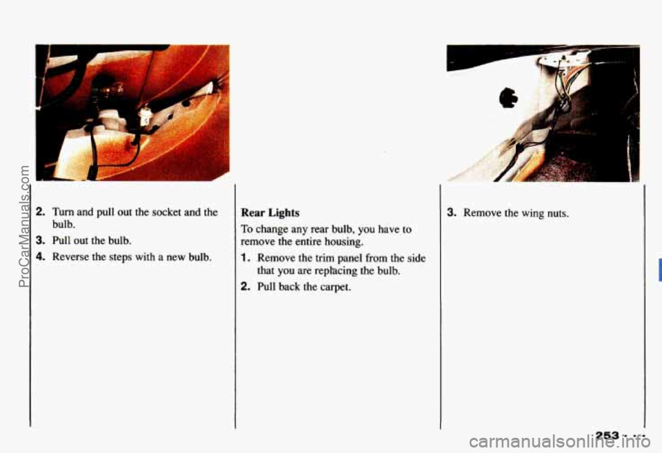 CHEVROLET CAMARO 1993 Owners Manual - *,
2. Turn and pull out the socket and the
bulb.
3. Pull out the bulb.
4. Reverse the steps with a new bulb.
Rear Lights
To change any rear bulb, you have to
remove the ent CHEVROLET CAMARO 1993 Owners Manual - *,
2. Turn and pull out the socket and the
bulb.
3. Pull out the bulb.
4. Reverse the steps with a new bulb.
Rear Lights
To change any rear bulb, you have to
remove the ent