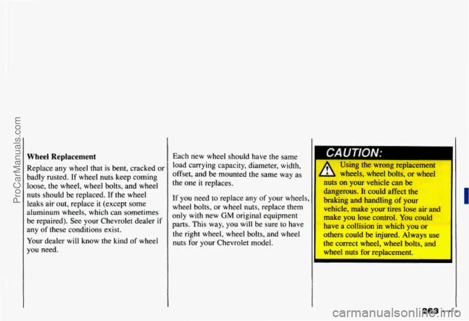 CHEVROLET CAMARO 1993 Owners Manual Wheel Replacement
Replace any wheel that is bent, cracked or
badly rusted.
If wheel nuts keep coming
loose, the wheel, wheel bolts, and wheel
nuts should be replaced. If the CHEVROLET CAMARO 1993 Owners Manual Wheel Replacement
Replace any wheel that is bent, cracked or
badly rusted.
If wheel nuts keep coming
loose, the wheel, wheel bolts, and wheel
nuts should be replaced. If the