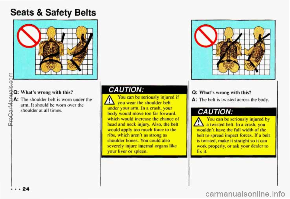 CHEVROLET CAMARO 1993 Owners Manual Selts & 9fety Belts 
Q: What’s  wrong with this? 
A: The shoulder  belt  is  worn  under the 
arm. It should  be  worn over the 
shoulder 
at all times. 
I 
PAIITlnN~ Q: What’s  wrong  with  this?