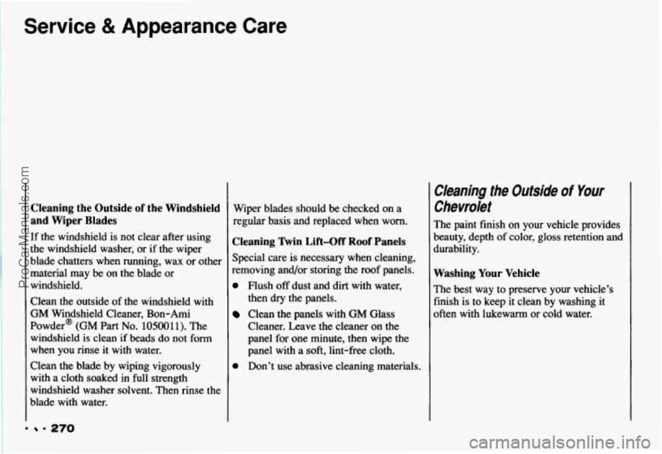 CHEVROLET CAMARO 1993 Owners Manual Service 8t Appearance Care
Cleaning the Outside of the Windshield
and Wiper Blades
If the windshield is not clear after using
the windshield washer, or if the wiper
blade chatte CHEVROLET CAMARO 1993 Owners Manual Service 8t Appearance Care
Cleaning the Outside of the Windshield
and Wiper Blades
If the windshield is not clear after using
the windshield washer, or if the wiper
blade chatte
