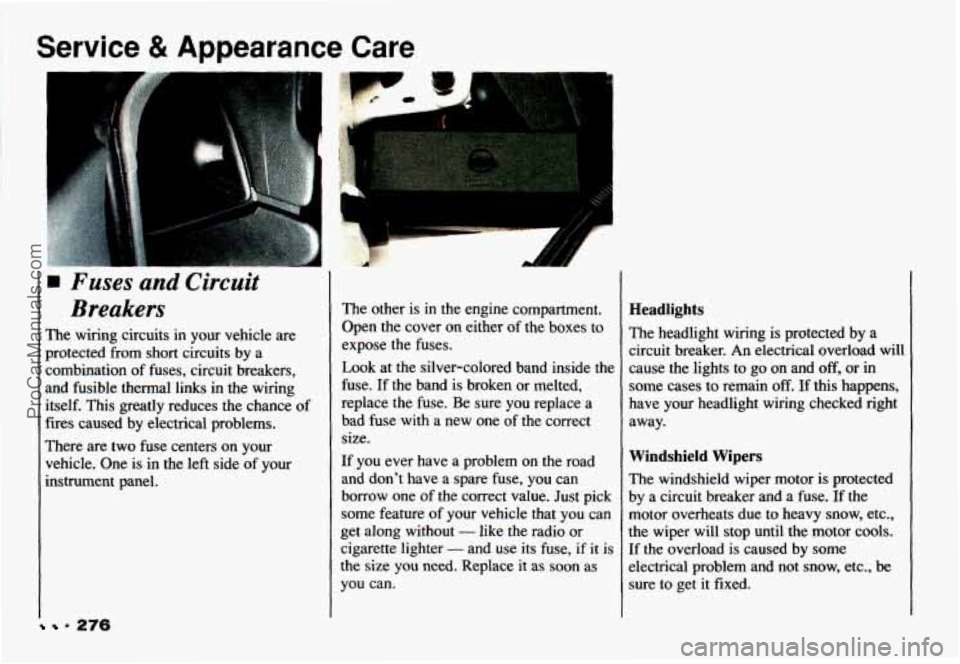 CHEVROLET CAMARO 1993 Owners Manual Service & Appearance Care
9 276
Fuses and Circuit
Breakers
The wiring circuits in your vehicle are
protected from short circuits by a
combination of fuses, circuit breakers,
and fu CHEVROLET CAMARO 1993 Owners Manual Service & Appearance Care
9 276
Fuses and Circuit
Breakers
The wiring circuits in your vehicle are
protected from short circuits by a
combination of fuses, circuit breakers,
and fu