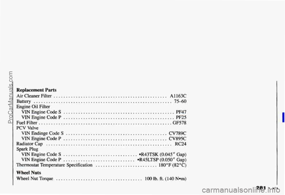 CHEVROLET CAMARO 1993 Owners Manual Replacement Parts
Air Cleaner Filter . . . . . . . . . . . . . . . . . . . . . . . , . . . . . . . . . . . . . . . . . . . . . . A1 163C
Battery
................................................. CHEVROLET CAMARO 1993 Owners Manual Replacement Parts
Air Cleaner Filter . . . . . . . . . . . . . . . . . . . . . . . , . . . . . . . . . . . . . . . . . . . . . . A1 163C
Battery
.................................................