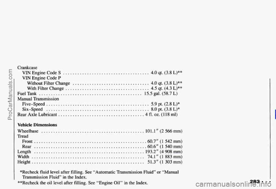 CHEVROLET CAMARO 1993 Owners Manual Crankcase VIN Engine Code
S .................................... 4.0 qt. (3.8 L)**
VIN Engine Code
P
Without Filter Change ................................ 4.0 qt. (3.8 L)**
With Filt CHEVROLET CAMARO 1993 Owners Manual Crankcase VIN Engine Code
S .................................... 4.0 qt. (3.8 L)**
VIN Engine Code
P
Without Filter Change ................................ 4.0 qt. (3.8 L)**
With Filt