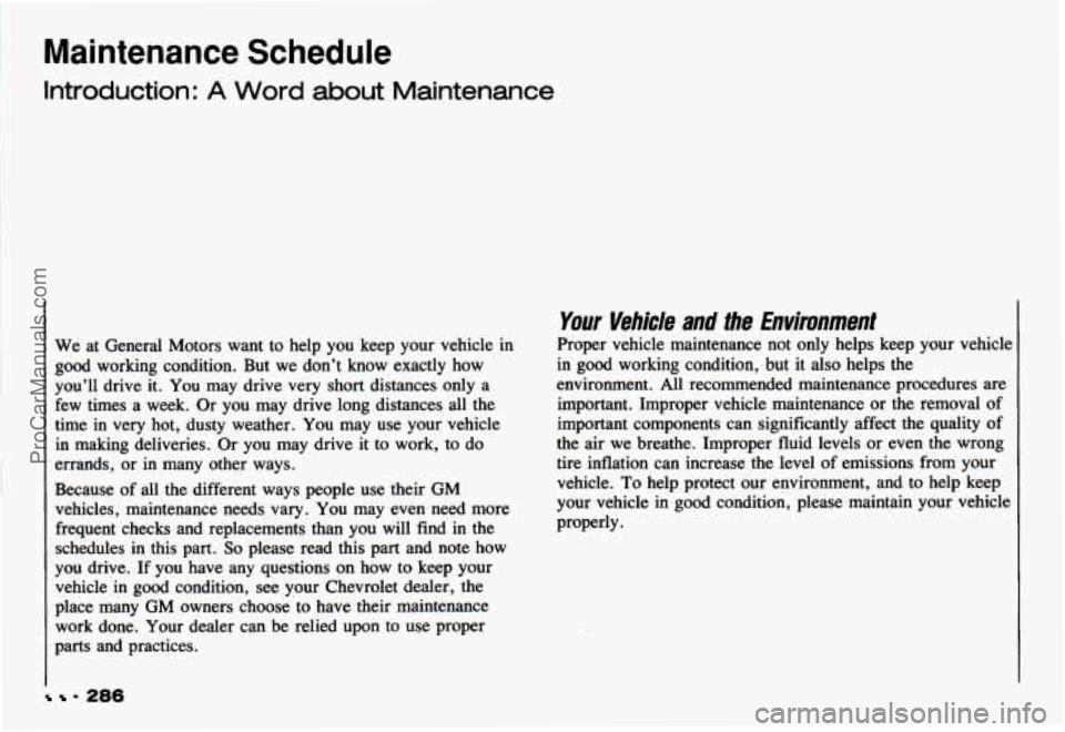 CHEVROLET CAMARO 1993 Owners Manual Maintenance Schedule
Introduction: A Word about Maintenance
9 286
We at General Motors want to help you keep your vehicle in
good working condition. But we don’t know exactly ho CHEVROLET CAMARO 1993 Owners Manual Maintenance Schedule
Introduction: A Word about Maintenance
9 286
We at General Motors want to help you keep your vehicle in
good working condition. But we don’t know exactly ho