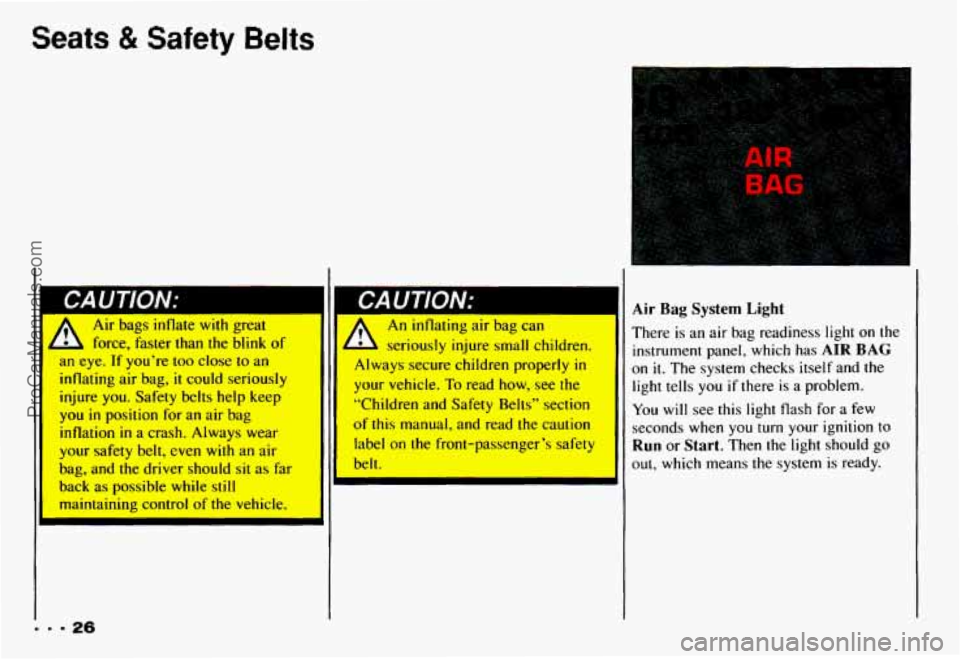 CHEVROLET CAMARO 1993 Owners Manual Seats & Safety Belts 
A mr Dags inflate  wltn  great 
b L force, faster than  the blink of 
ull eye. If you’re too close to an 
inflating  air bag, 
it could  seriously 
injure 
you. Safety  belts  