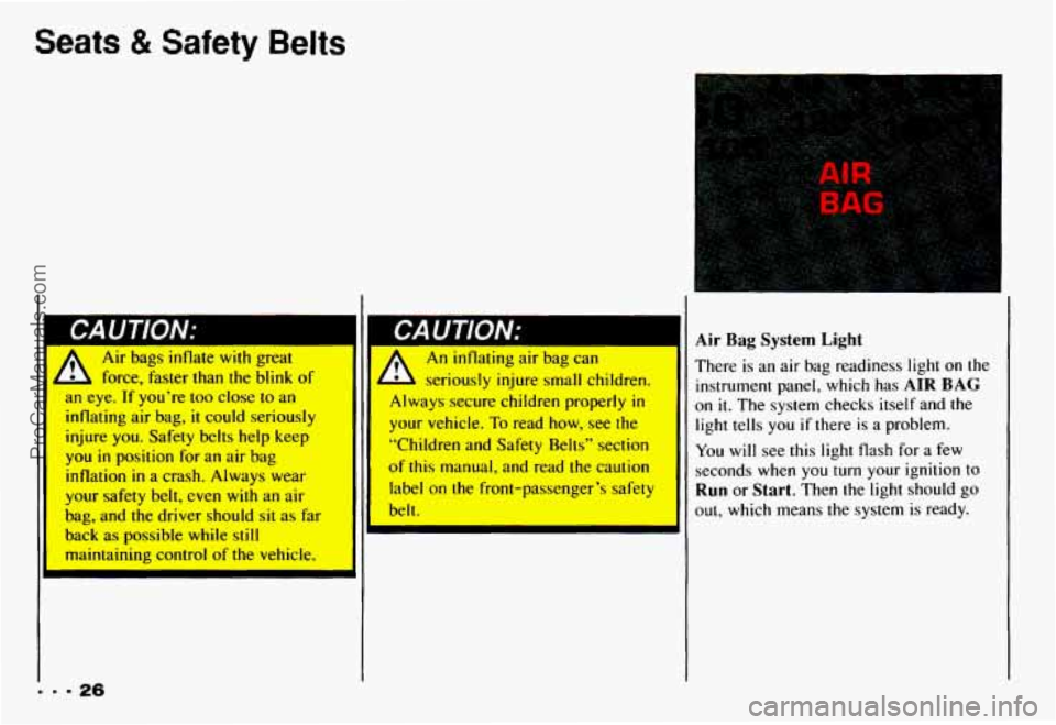 CHEVROLET CAMARO 1993 Owners Manual Seats & Safety Belts
A mr Dags inflate wltn great
b L force, faster than the blink of
ull eye. If you’re too close to an
inflating air bag,
it could seriously
injure
you. Safety belts CHEVROLET CAMARO 1993 Owners Manual Seats & Safety Belts
A mr Dags inflate wltn great
b L force, faster than the blink of
ull eye. If you’re too close to an
inflating air bag,
it could seriously
injure
you. Safety belts