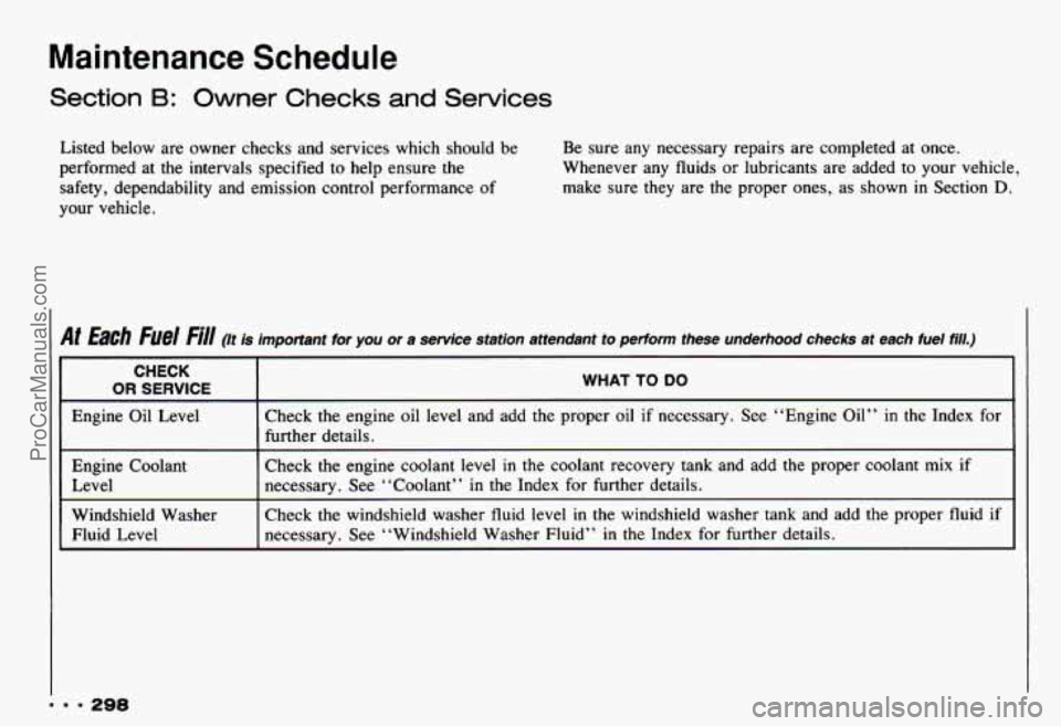 CHEVROLET CAMARO 1993 Owners Manual Maintenance Schedule
Section B: Owner Checks and Services
Listed below are owner checks and services which should be
performed at the intervals specified to help ensure the
safety, depen CHEVROLET CAMARO 1993 Owners Manual Maintenance Schedule
Section B: Owner Checks and Services
Listed below are owner checks and services which should be
performed at the intervals specified to help ensure the
safety, depen