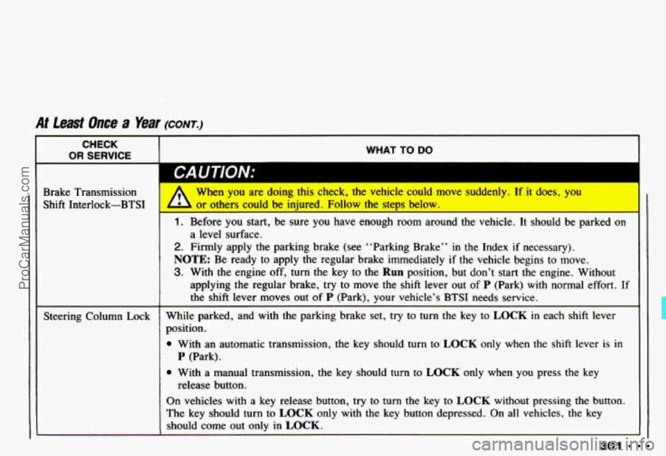 CHEVROLET CAMARO 1993 Owners Manual At feast Once a Year (CONT.)
CHECK
I OR SERVICE I WHAT TO DO
Brake Transmission
Shift Interlock-BTS:
Steering Column Lock
1 CA UTlON: I
When .you are doing this check, the vehicle co CHEVROLET CAMARO 1993 Owners Manual At feast Once a Year (CONT.)
CHECK
I OR SERVICE I WHAT TO DO
Brake Transmission
Shift Interlock-BTS:
Steering Column Lock
1 CA UTlON: I
When .you are doing this check, the vehicle co