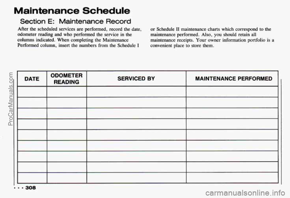 CHEVROLET CAMARO 1993 Owners Manual Maintenance Schedule
Section E: Maintenance Record
After the scheduled services are performed, record the date, or Schedule I1 maintenance charts which correspond to the
odometer reading CHEVROLET CAMARO 1993 Owners Manual Maintenance Schedule
Section E: Maintenance Record
After the scheduled services are performed, record the date, or Schedule I1 maintenance charts which correspond to the
odometer reading
