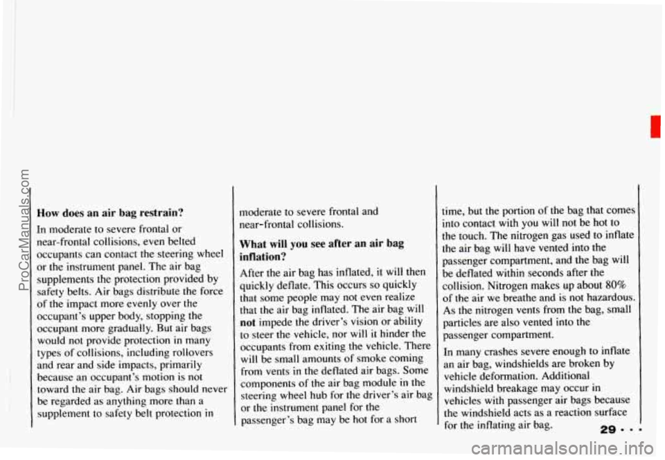 CHEVROLET CAMARO 1993 Owners Guide How does an air bag restrain?
[n moderate to severe frontal or
near-frontal collisions,
even belted
occupants can contact
the steering wheel
or the instrument panel. The air bag
supplemen CHEVROLET CAMARO 1993 Owners Guide How does an air bag restrain?
[n moderate to severe frontal or
near-frontal collisions,
even belted
occupants can contact
the steering wheel
or the instrument panel. The air bag
supplemen