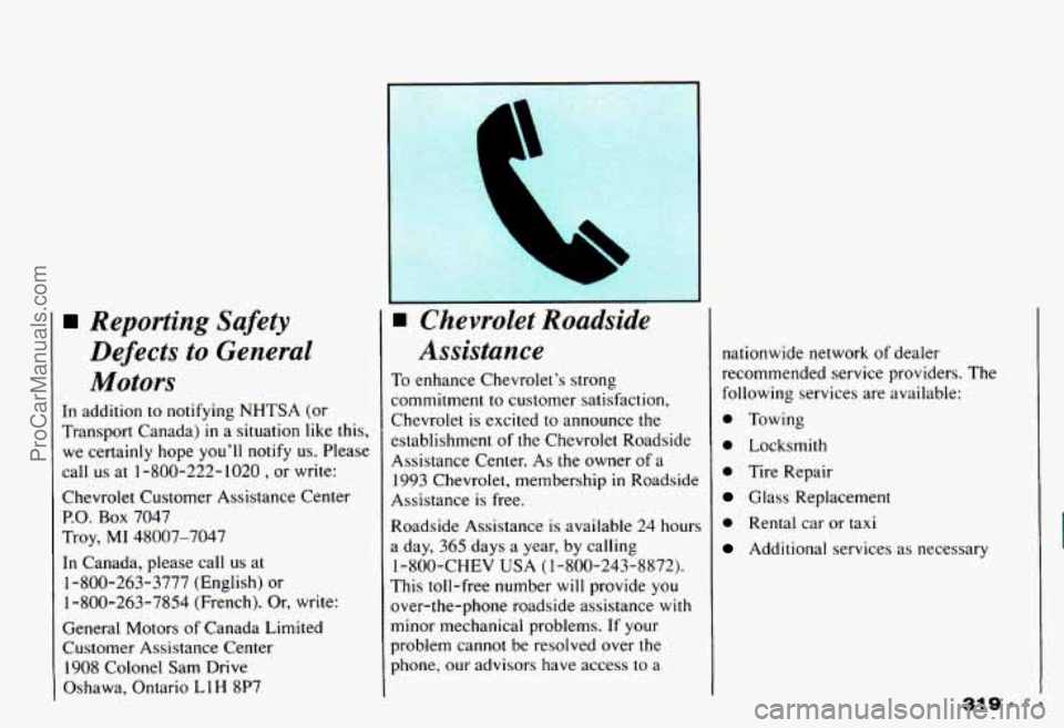 CHEVROLET CAMARO 1993 Owners Manual Reporting Safety
Defects to General
Motors
In addition to notifying NHTSA (or
Transport Canada)
in a situation like this,
we certainly hope you’ll notify us. Please
call us at CHEVROLET CAMARO 1993 Owners Manual Reporting Safety
Defects to General
Motors
In addition to notifying NHTSA (or
Transport Canada)
in a situation like this,
we certainly hope you’ll notify us. Please
call us at