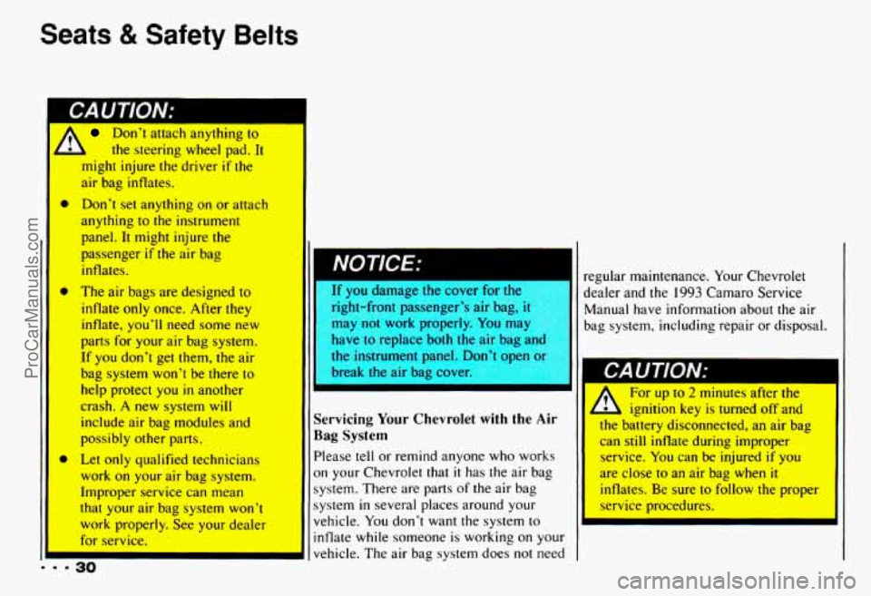 CHEVROLET CAMARO 1993 Owners Guide Seats & Safety Belts
CAUTlON;
on’t attach anything to
~ :e steering wheel pad. It
0
0
0
-* 9 30
might injure thedriver if the
air bag inflates.
Don’t set anything on or attach CHEVROLET CAMARO 1993 Owners Guide Seats & Safety Belts
CAUTlON;
on’t attach anything to
~ :e steering wheel pad. It
0
0
0
-* 9 30
might injure thedriver if the
air bag inflates.
Don’t set anything on or attach