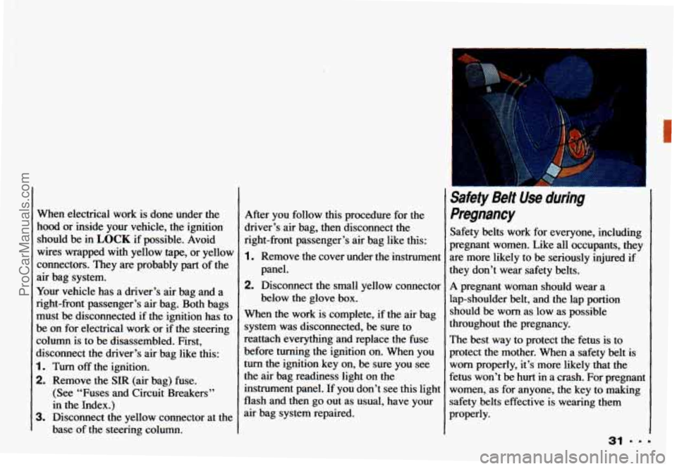 CHEVROLET CAMARO 1993 Owners Guide When electrical work is done under the
hood or inside your vehicle, the ignition
should be in
LOCK if possible. Avoid
wires wrapped with yellow tape, or yellow
connectors. They are CHEVROLET CAMARO 1993 Owners Guide When electrical work is done under the
hood or inside your vehicle, the ignition
should be in
LOCK if possible. Avoid
wires wrapped with yellow tape, or yellow
connectors. They are
