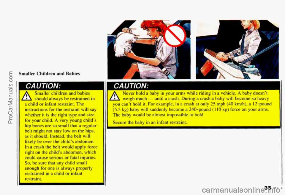 CHEVROLET CAMARO 1993 Owners Guide Smaller Children and Babies
Smaller children and babies
should always
be restrained in
a child or infant restraint. The
instructions for the restraint will say
whether
it is the right typ CHEVROLET CAMARO 1993 Owners Guide Smaller Children and Babies
Smaller children and babies
should always
be restrained in
a child or infant restraint. The
instructions for the restraint will say
whether
it is the right typ