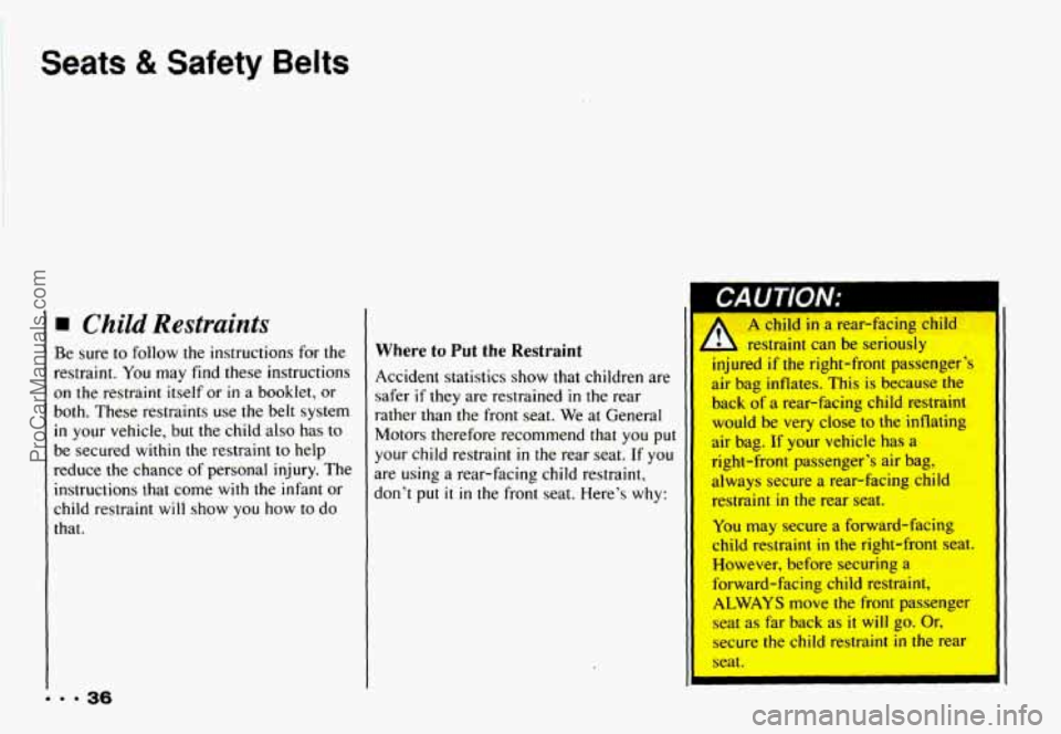 CHEVROLET CAMARO 1993 Owners Guide Seats & Safety Belts
CAUTION: I
Child Restraints
Be sure to follow the instructions for the
restraint.
You may find these instructions
on the restraint itself or
in a booklet, or
bo CHEVROLET CAMARO 1993 Owners Guide Seats & Safety Belts
CAUTION: I
Child Restraints
Be sure to follow the instructions for the
restraint.
You may find these instructions
on the restraint itself or
in a booklet, or
bo