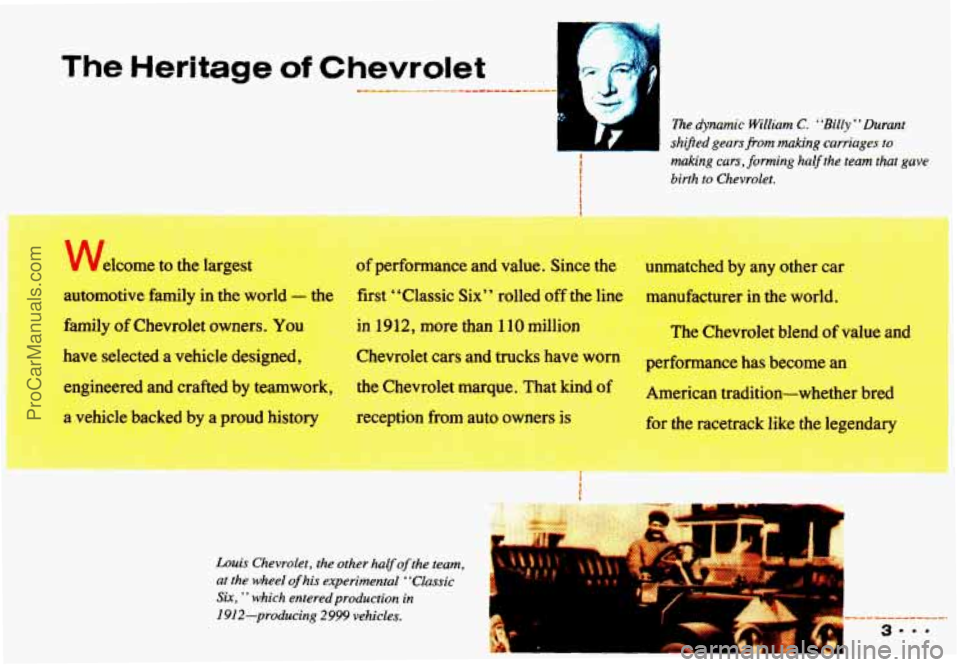 CHEVROLET CAMARO 1993 Owners Manual The Heritage of Chevrolet
making cars, forming halfthe team that gave
birth
to Chevrolet.
Louis Chevrolet, the other
halfof the team,
at the wheel
of his experimental Classic
Six, CHEVROLET CAMARO 1993 Owners Manual The Heritage of Chevrolet
making cars, forming halfthe team that gave
birth
to Chevrolet.
Louis Chevrolet, the other
halfof the team,
at the wheel
of his experimental Classic
Six,