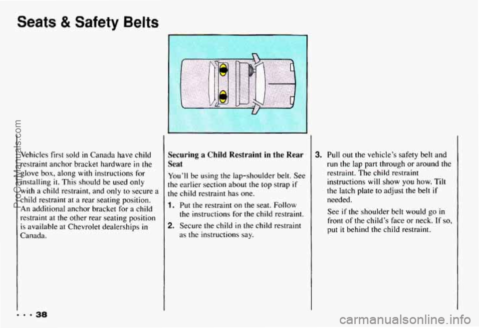 CHEVROLET CAMARO 1993 Service Manual Seats & Safety Belts
Vehicles first sold in Canada have child
restraint anchor bracket hardware
in the
glove box, along
with instructions for
installing
it. This should be used only CHEVROLET CAMARO 1993 Service Manual Seats & Safety Belts
Vehicles first sold in Canada have child
restraint anchor bracket hardware
in the
glove box, along
with instructions for
installing
it. This should be used only