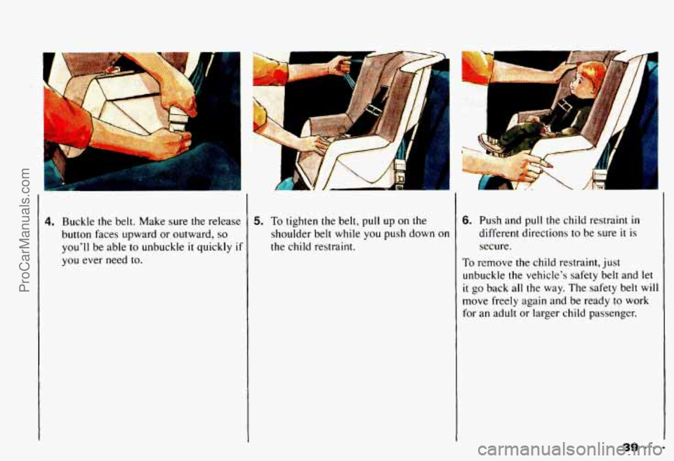 CHEVROLET CAMARO 1993 Service Manual 4. Buckle the belt. Make sure the release
button faces upward or outward,
so
youll be able to unbuckle it quickly if
you ever need to.
I
I
5. To tighten the belt, pull up on the
CHEVROLET CAMARO 1993 Service Manual 4. Buckle the belt. Make sure the release
button faces upward or outward,
so
youll be able to unbuckle it quickly if
you ever need to.
I
I
5. To tighten the belt, pull up on the