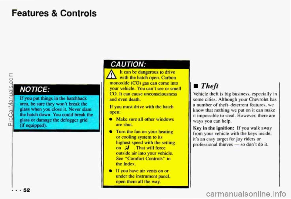 CHEVROLET CAMARO 1993 Workshop Manual Features & Controls
NOTICE:
you put things in the hatchback
I
-9.52
area, be sure they won’t break the
glass when you close it. Never slam
the hatch down. You could break thL
CHEVROLET CAMARO 1993 Workshop Manual Features & Controls
NOTICE:
you put things in the hatchback
I
-9.52
area, be sure they won’t break the
glass when you close it. Never slam
the hatch down. You could break thL