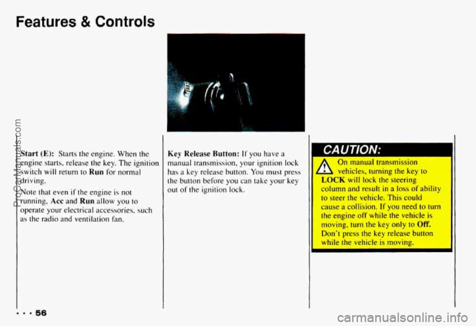CHEVROLET CAMARO 1993 Workshop Manual Features & Controls
Start (E): Starts the engine. When the
engine starts, release the key. The ignition
switch will return
to Run for normal
driving.
Note that even if the engine is n CHEVROLET CAMARO 1993 Workshop Manual Features & Controls
Start (E): Starts the engine. When the
engine starts, release the key. The ignition
switch will return
to Run for normal
driving.
Note that even if the engine is n