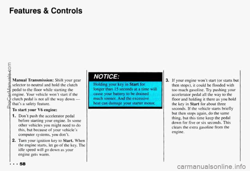 CHEVROLET CAMARO 1993 Repair Manual Features & Controls
Manual Transmission: Shift your gear
selector to neutral and hold the clutch
pedal
to the floor while starting the
engine. Your vehicle won’t start if the
clut CHEVROLET CAMARO 1993 Repair Manual Features & Controls
Manual Transmission: Shift your gear
selector to neutral and hold the clutch
pedal
to the floor while starting the
engine. Your vehicle won’t start if the
clut