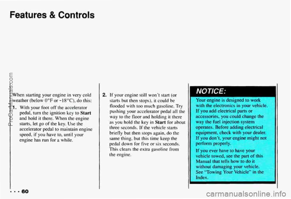 CHEVROLET CAMARO 1993 Repair Manual Features 8t Controls
When starting your engine in very cold
weather (below
0°F or - I SOC), do this:
1. With your foot off the accelerator
pedal,
turn the ignition key to Start
and CHEVROLET CAMARO 1993 Repair Manual Features 8t Controls
When starting your engine in very cold
weather (below
0°F or - I SOC), do this:
1. With your foot off the accelerator
pedal,
turn the ignition key to Start
and
