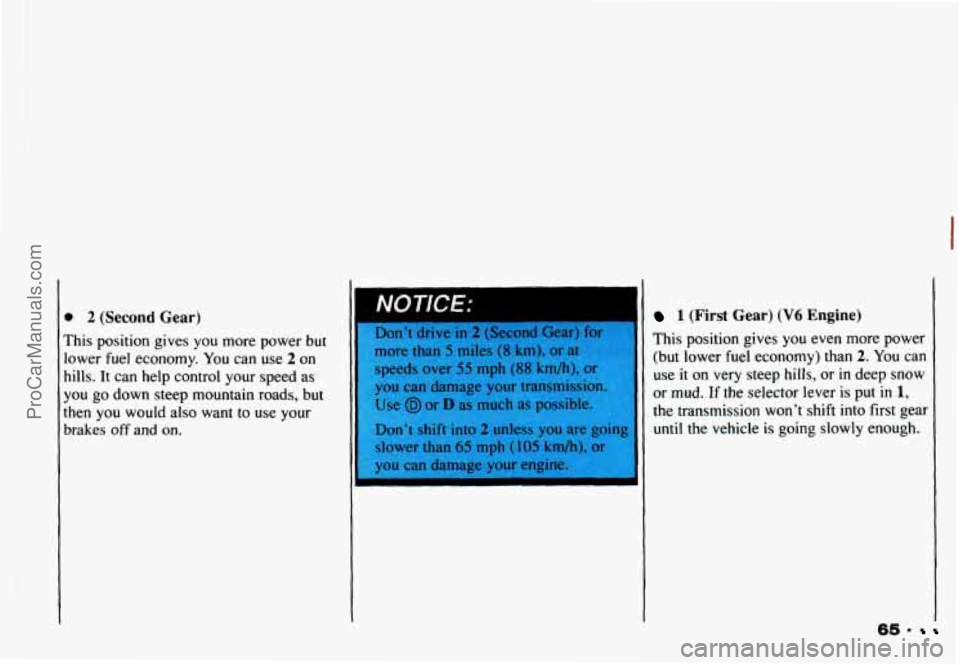 CHEVROLET CAMARO 1993 Repair Manual D 2 (Second Gear)
rhis position gives you more power but
.ower fuel economy. You can use 2 on
lills. It can help control your speed as
you go down steep mountain roads, but
:hen you wo CHEVROLET CAMARO 1993 Repair Manual D 2 (Second Gear)
rhis position gives you more power but
.ower fuel economy. You can use 2 on
lills. It can help control your speed as
you go down steep mountain roads, but
:hen you wo