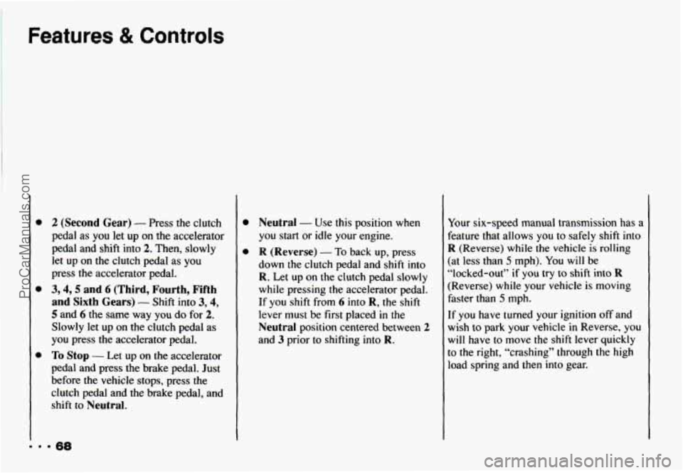 CHEVROLET CAMARO 1993 Manual PDF Features & Controls
0
0
0
2 (Second Gear) - Press the clutch
pedal as you let up on the accelerator
pedal and shift into
2. Then, slowly
let up on the clutch pedal as you
press the CHEVROLET CAMARO 1993 Manual PDF Features & Controls
0
0
0
2 (Second Gear) - Press the clutch
pedal as you let up on the accelerator
pedal and shift into
2. Then, slowly
let up on the clutch pedal as you
press the