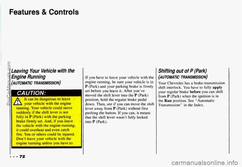 CHEVROLET CAMARO 1993 Manual PDF Features & Controls
.eaving Your Vehicle with the
rngine Running
AUTOMATIC TRANSMISSION)
A It can be dangerous to leave
,A your vehicle with the engine
running. Your vehicle could move
CHEVROLET CAMARO 1993 Manual PDF Features & Controls
.eaving Your Vehicle with the
rngine Running
AUTOMATIC TRANSMISSION)
A It can be dangerous to leave
,A your vehicle with the engine
running. Your vehicle could move