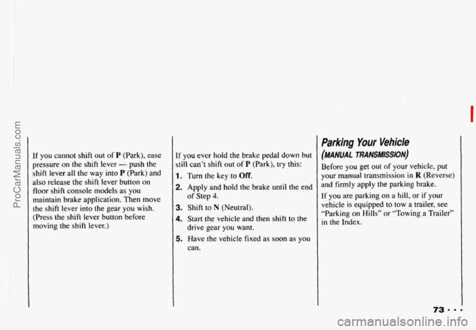 CHEVROLET CAMARO 1993 Manual PDF I
If you cannot shift out of P (Park), ease
pressure
on the shift lever - push the
shift lever all the way into
P (Park) and
also release the shift lever button on
floor shift CHEVROLET CAMARO 1993 Manual PDF I
If you cannot shift out of P (Park), ease
pressure
on the shift lever - push the
shift lever all the way into
P (Park) and
also release the shift lever button on
floor shift