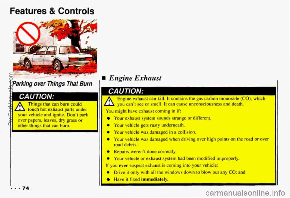 CHEVROLET CAMARO 1993 Manual PDF Features & Controls
Parking over Things That Burn
L/mu I IVIV.
Ihlngs that can burn could I
I. touch hot exhaust parts under
your vehicle
and ignite. Dont park
over papers, leave CHEVROLET CAMARO 1993 Manual PDF Features & Controls
Parking over Things That Burn
L/mu I IVIV.
Ihlngs that can burn could I
I. touch hot exhaust parts under
your vehicle
and ignite. Dont park
over papers, leave