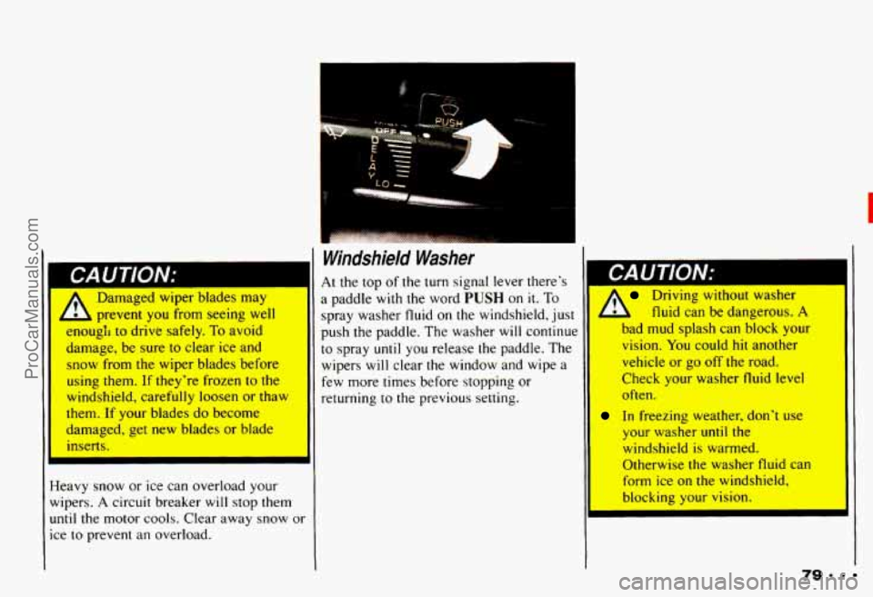 CHEVROLET CAMARO 1993 Manual Online Damaged wiper blades may I
1 prevent you from seeing well
enough to drive safely.
To avoid
damage, be sure to clear ice and
snow from the wiper blades before
using them.
If they CHEVROLET CAMARO 1993 Manual Online Damaged wiper blades may I
1 prevent you from seeing well
enough to drive safely.
To avoid
damage, be sure to clear ice and
snow from the wiper blades before
using them.
If they
