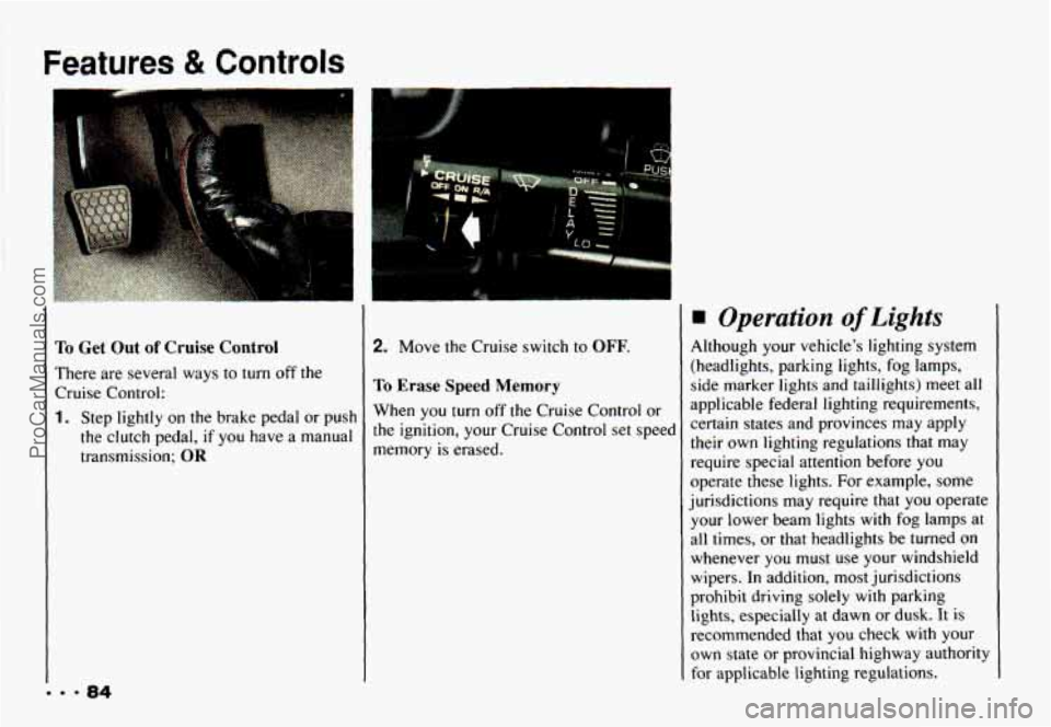CHEVROLET CAMARO 1993 Manual Online Features & Controls
I
I
Io Get Out of Cruise Control
There are several ways to turn off the
Cruise Control:.
1. Step lightly on the brake pedal or push
the clutch pedal,
if you CHEVROLET CAMARO 1993 Manual Online Features & Controls
I
I
Io Get Out of Cruise Control
There are several ways to turn off the
Cruise Control:.
1. Step lightly on the brake pedal or push
the clutch pedal,
if you