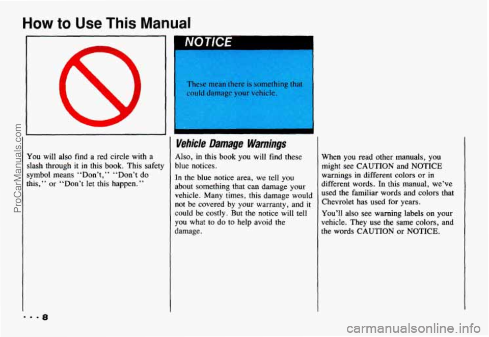 CHEVROLET CAMARO 1993  Owners Manual How to Use This Manual 
Tou will  also  find a red  circle  with a 
lash  through  it  in  this  book. This safety 
ymbol  means  “Don’t, 
” “Don’t do 
lis,”  or  “Don’t let this  happ