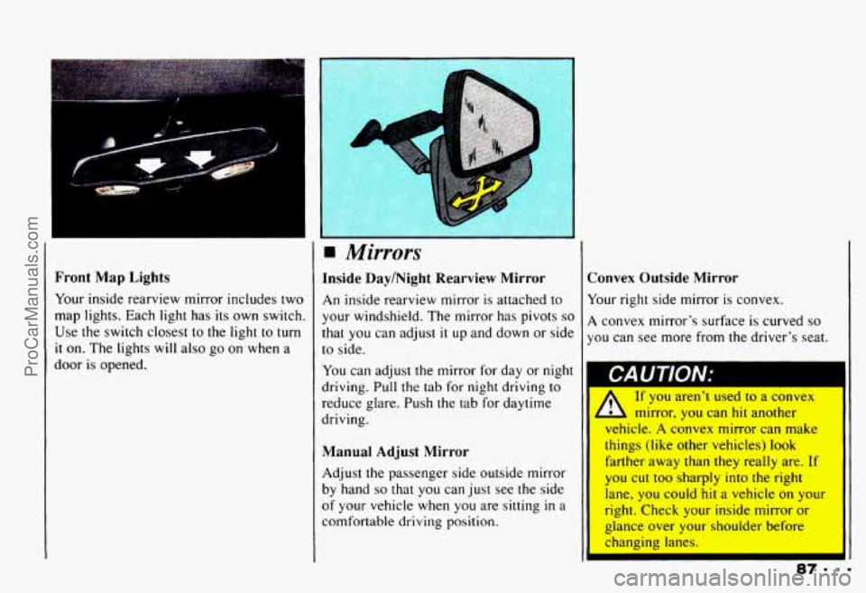 CHEVROLET CAMARO 1993 Owners Manual Front Map Lights
Your inside rearview mirror includes two
map lights. Each light has its own switch.
Use the switch closest to the light to
turn
it on. The lights will also go on wh CHEVROLET CAMARO 1993 Owners Manual Front Map Lights
Your inside rearview mirror includes two
map lights. Each light has its own switch.
Use the switch closest to the light to
turn
it on. The lights will also go on wh